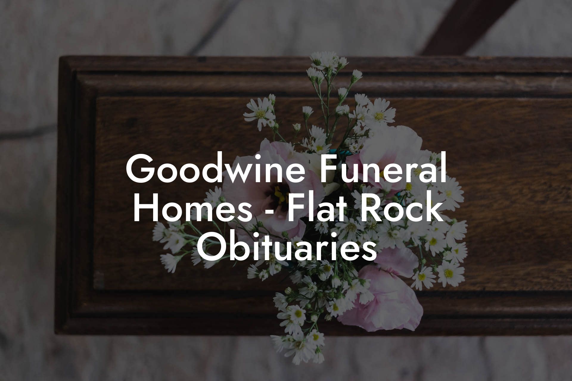 Goodwine Funeral Homes - Flat Rock Obituaries
