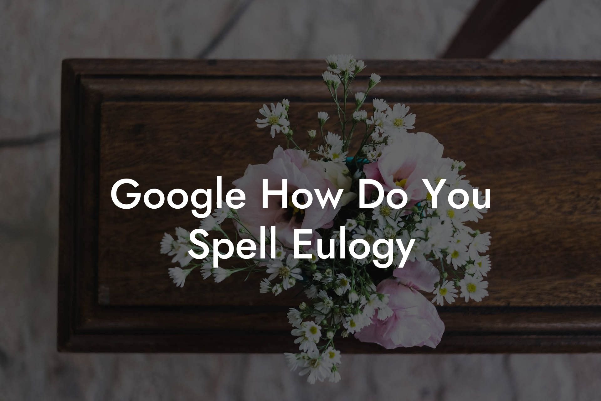 Google How Do You Spell Eulogy