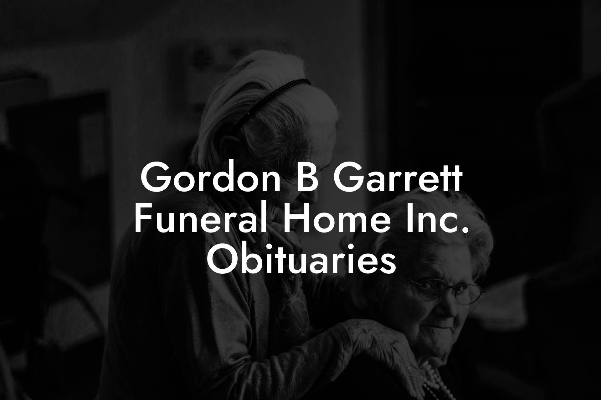 Gordon B Garrett Funeral Home Inc. Obituaries