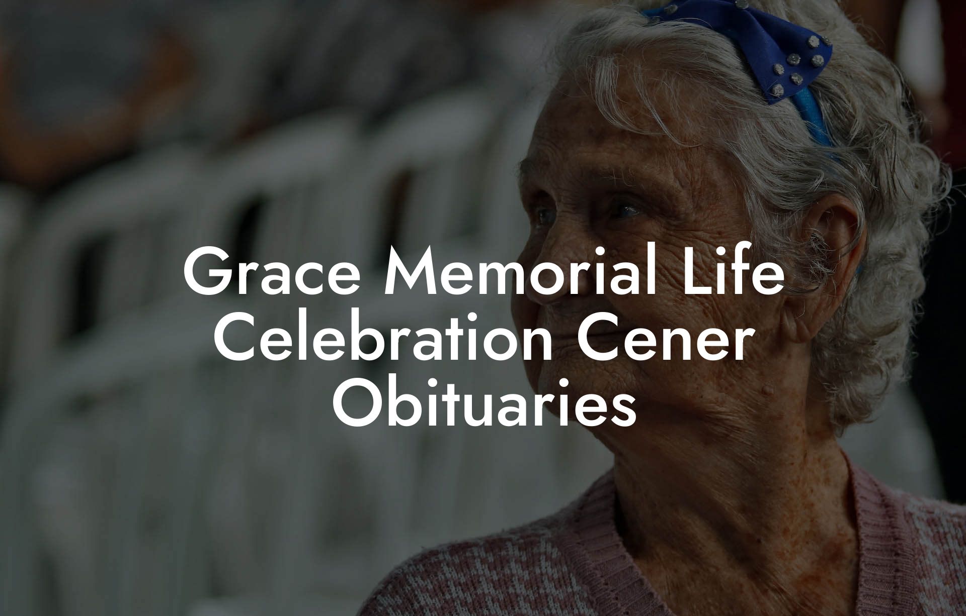 Grace Memorial Life Celebration Cener Obituaries