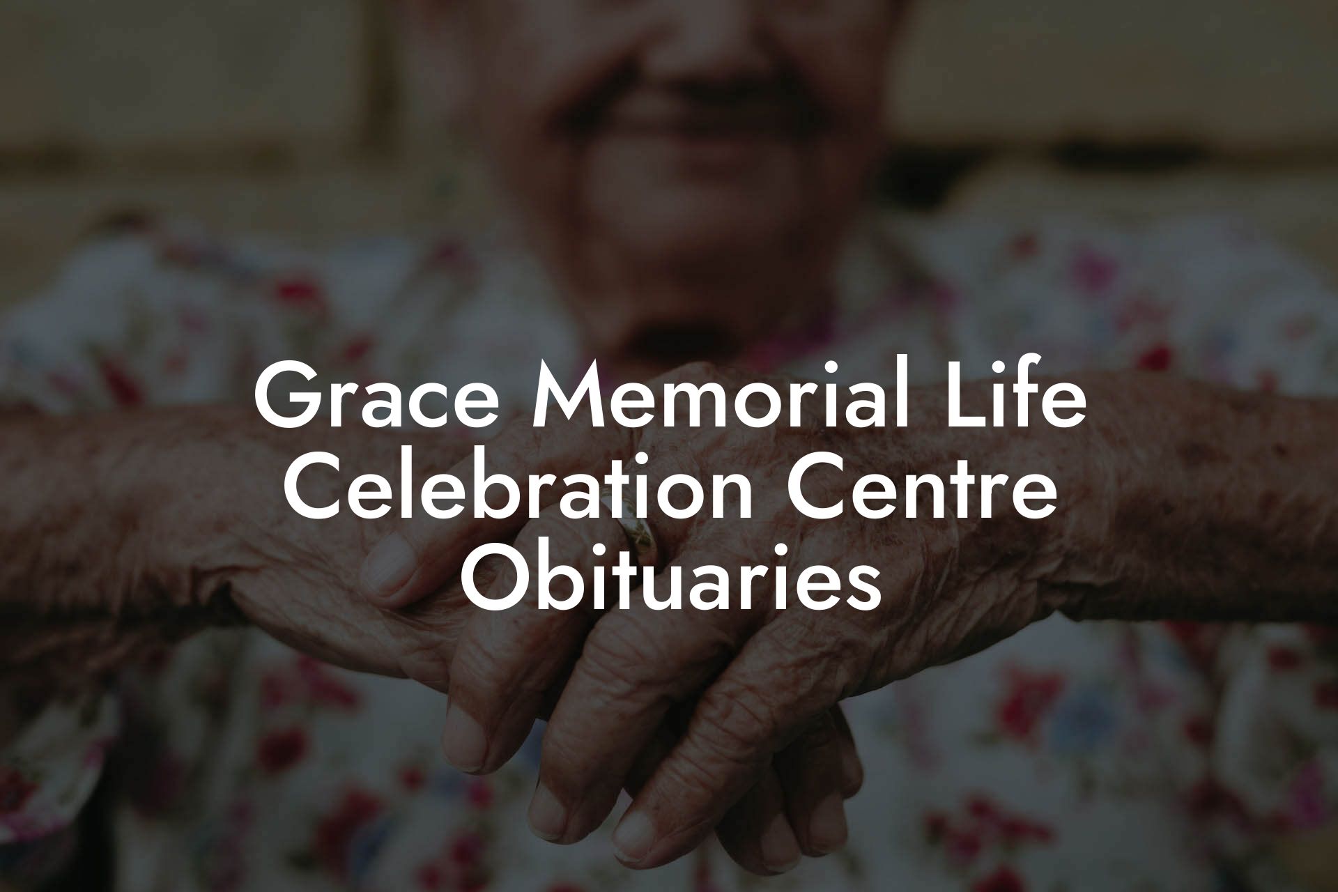 Grace Memorial Life Celebration Centre Obituaries