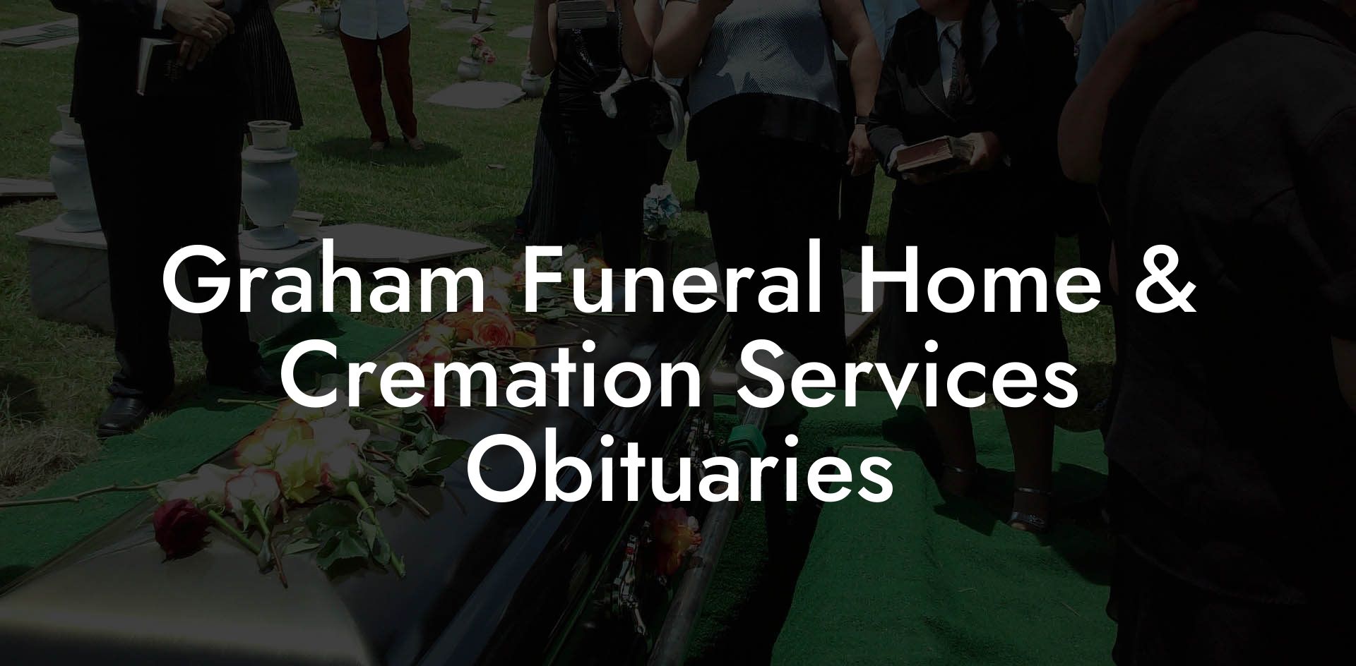 Graham Funeral Home & Cremation Services Obituaries