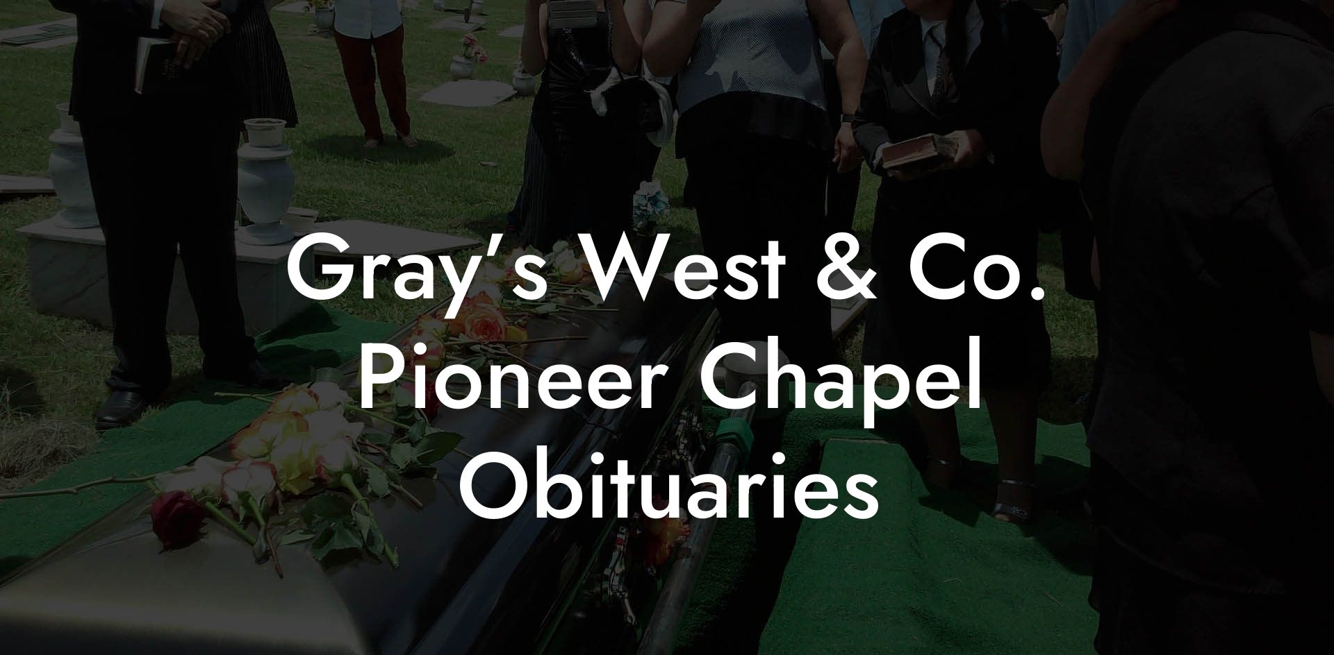 Gray’s West & Co. Pioneer Chapel Obituaries