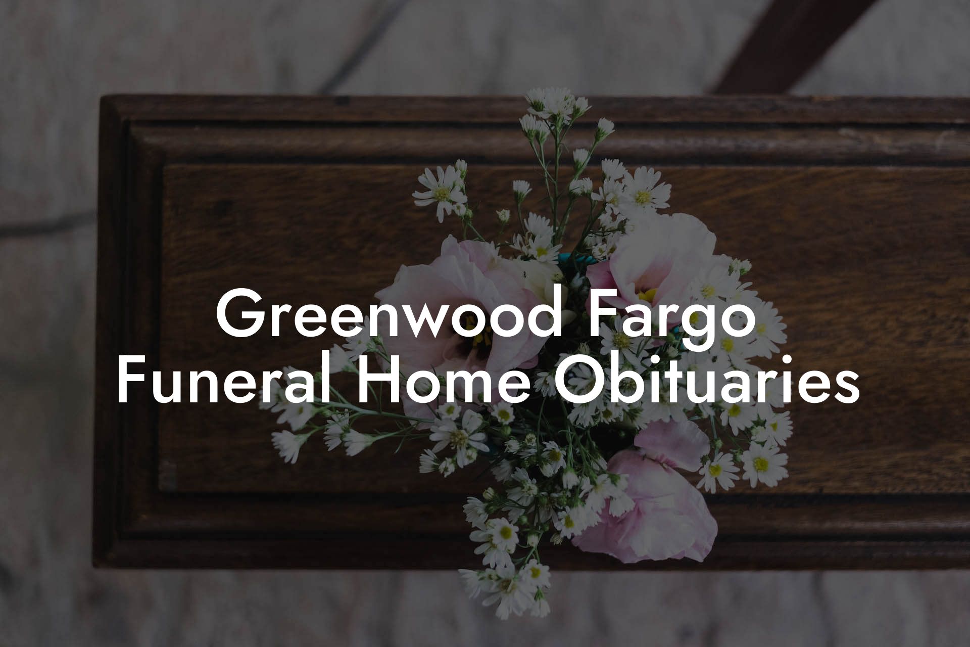Greenwood Fargo Funeral Home Obituaries