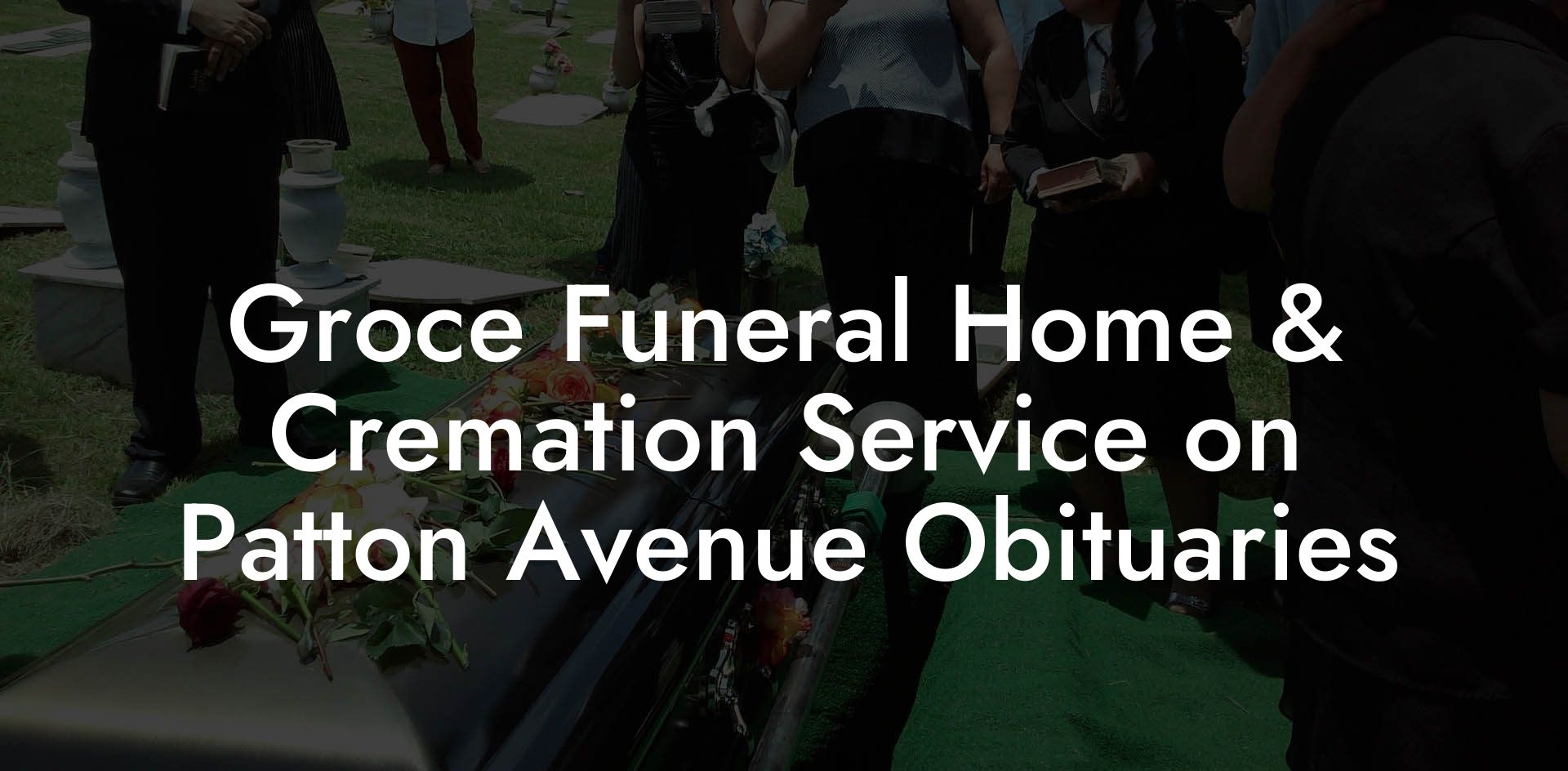 Groce Funeral Home & Cremation Service on Patton Avenue Obituaries