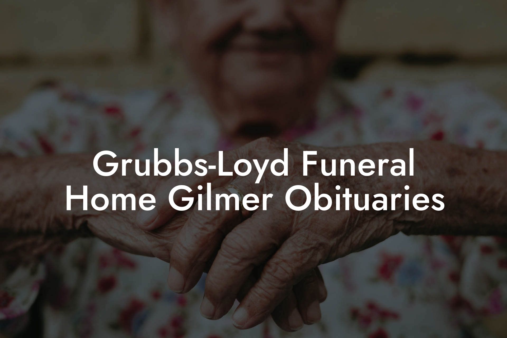 Grubbs-Loyd Funeral Home Gilmer Obituaries