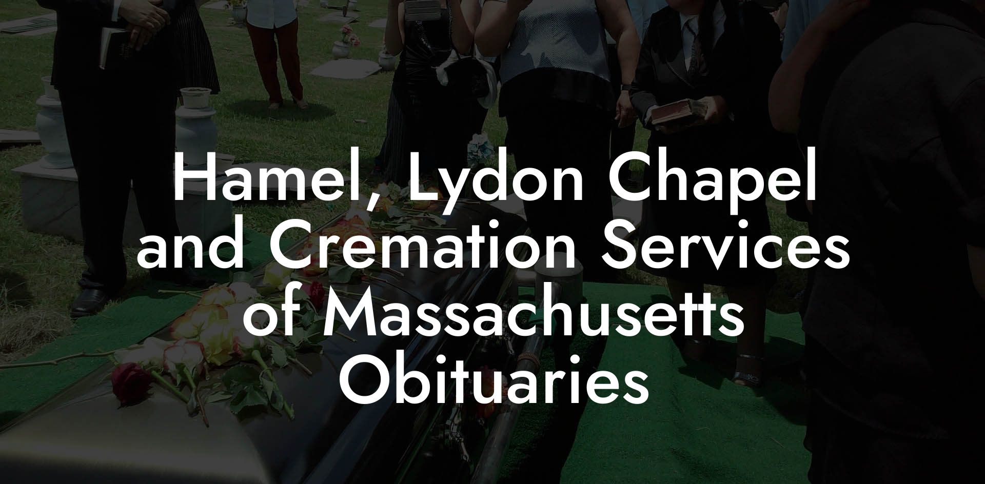 Hamel, Lydon Chapel and Cremation Services of Massachusetts Obituaries