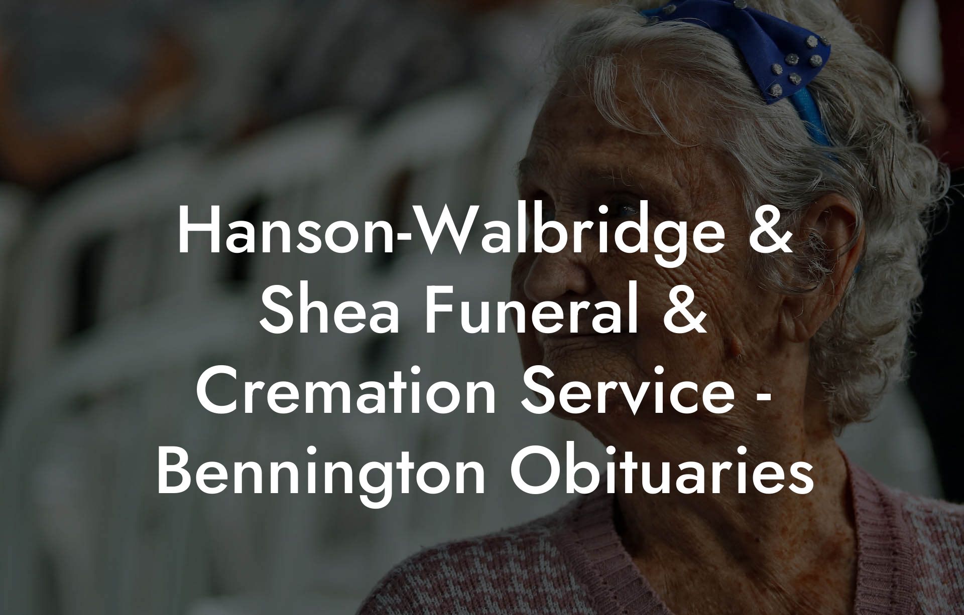 Hanson-Walbridge & Shea Funeral & Cremation Service - Bennington Obituaries