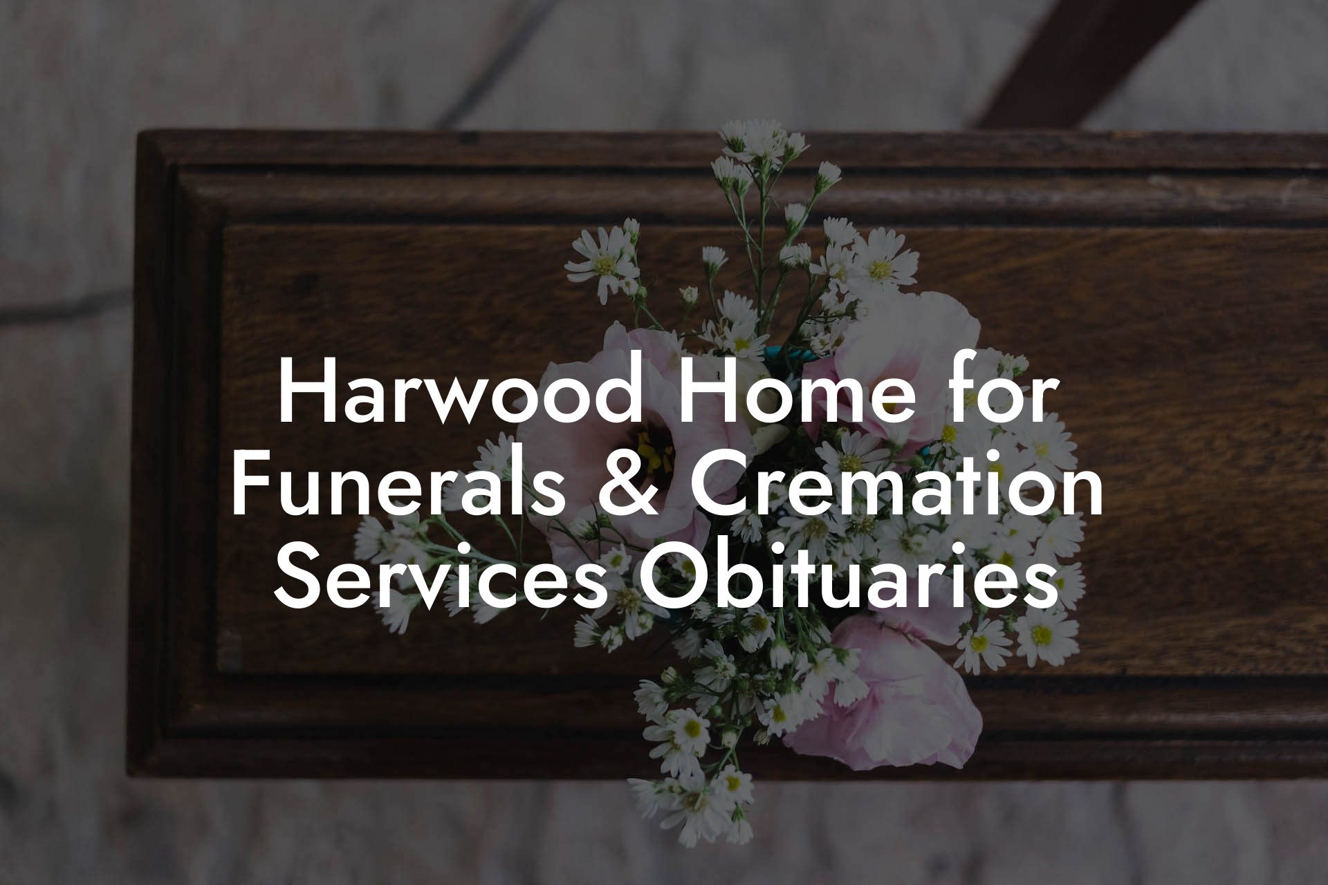 Harwood Home for Funerals & Cremation Services Obituaries Eulogy