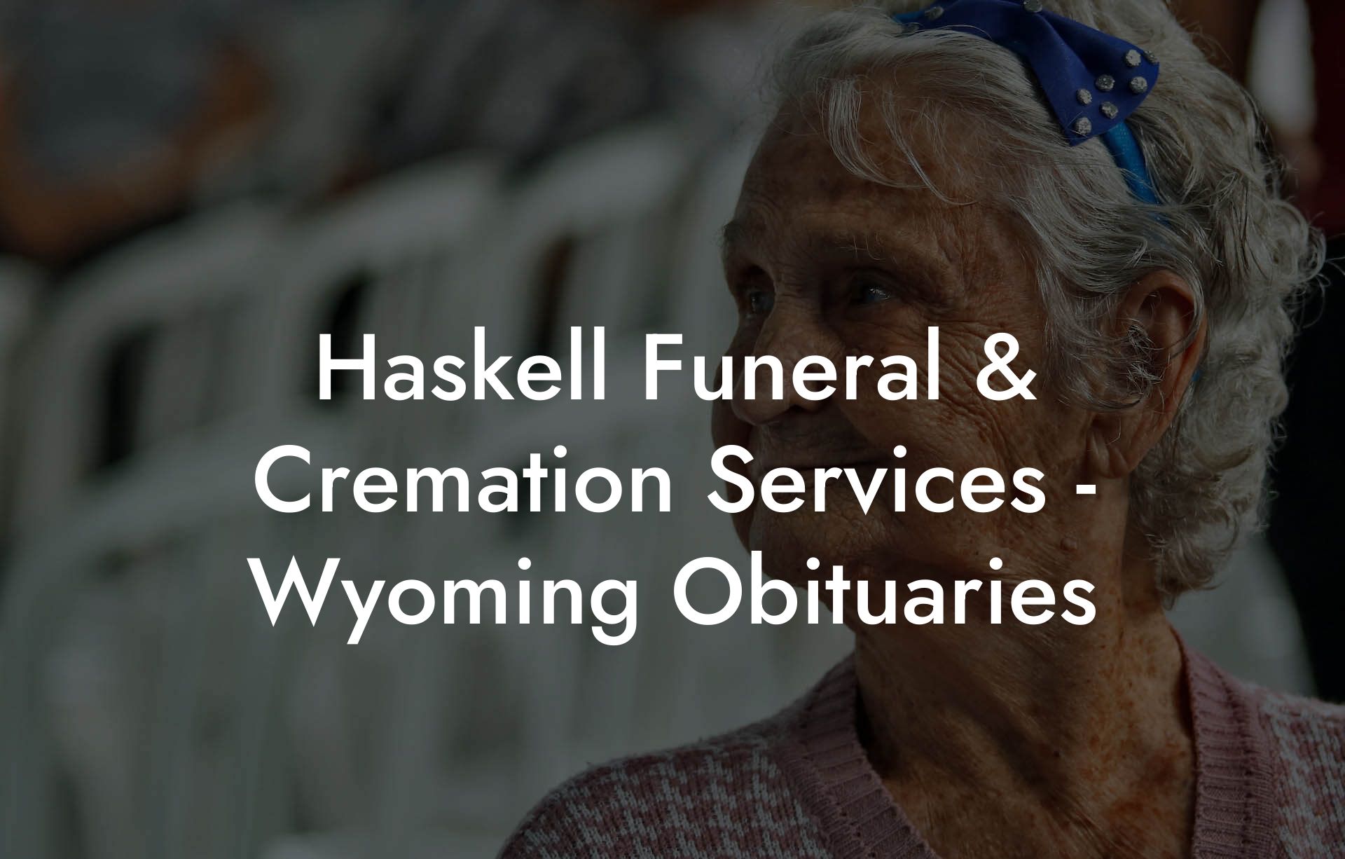 Haskell Funeral & Cremation Services - Wyoming Obituaries