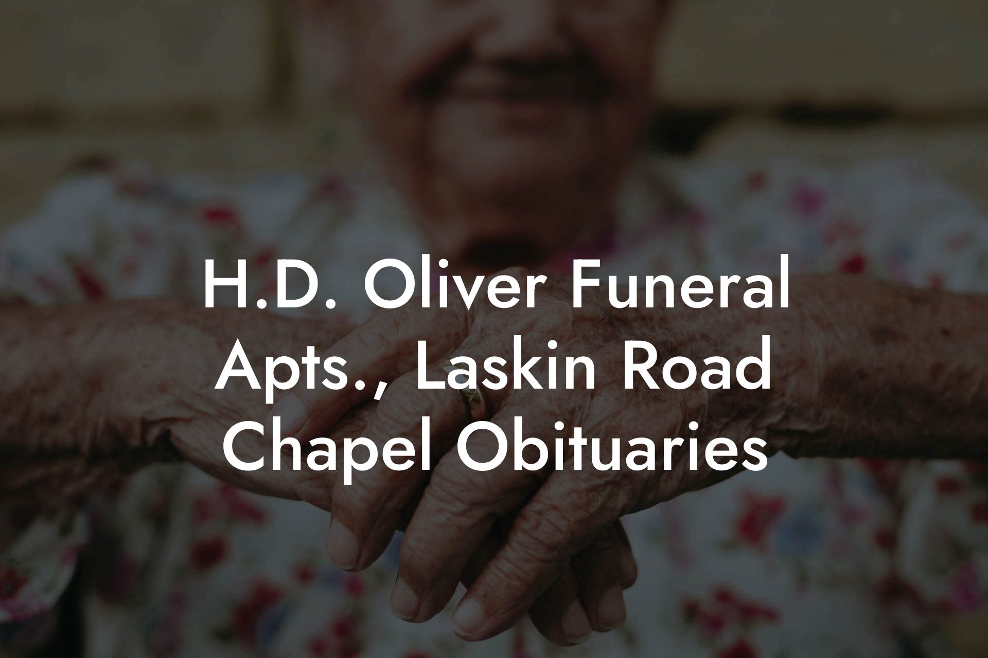 H.D. Oliver Funeral Apts., Laskin Road Chapel Obituaries