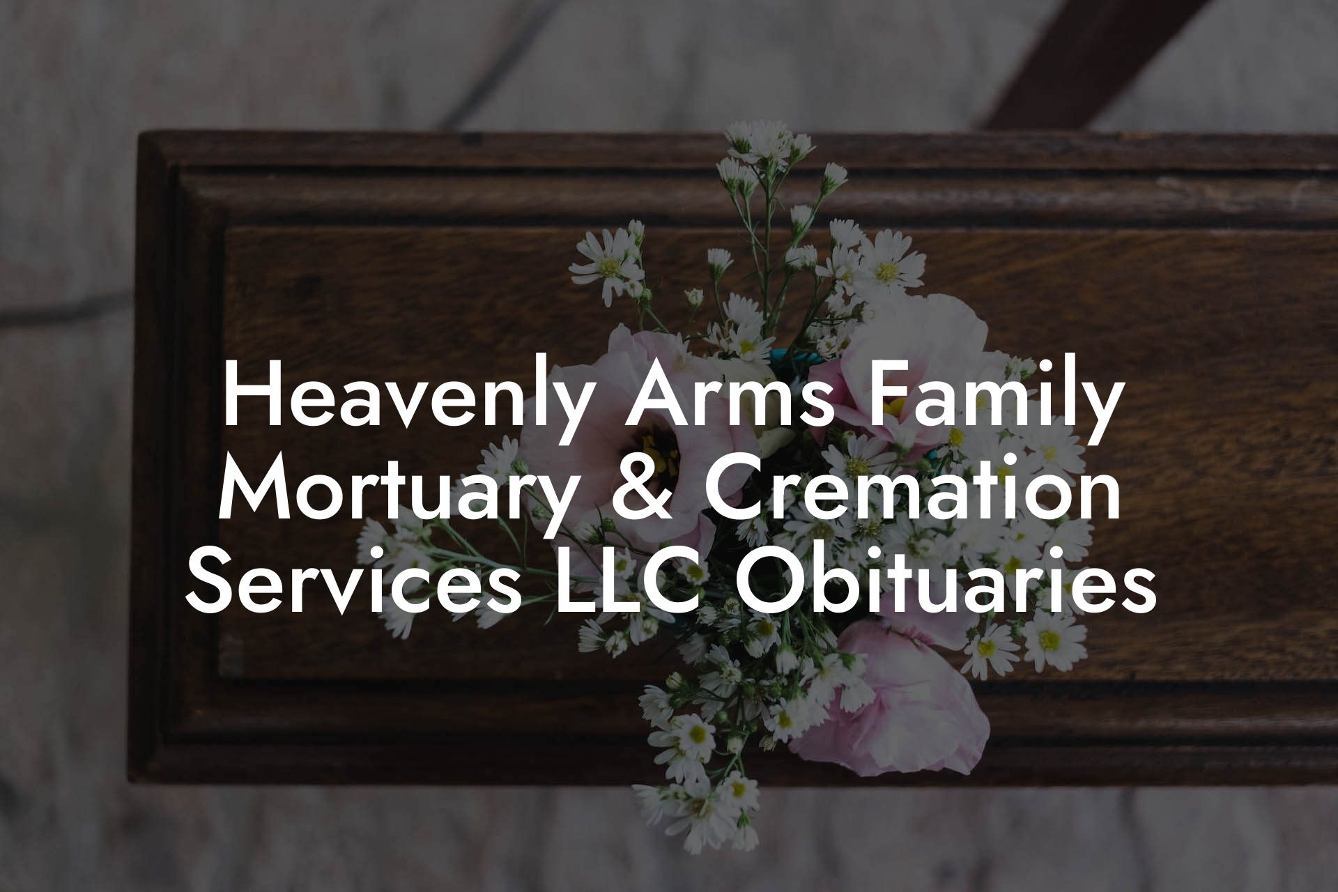 Heavenly Arms Family Mortuary & Cremation Services LLC Obituaries