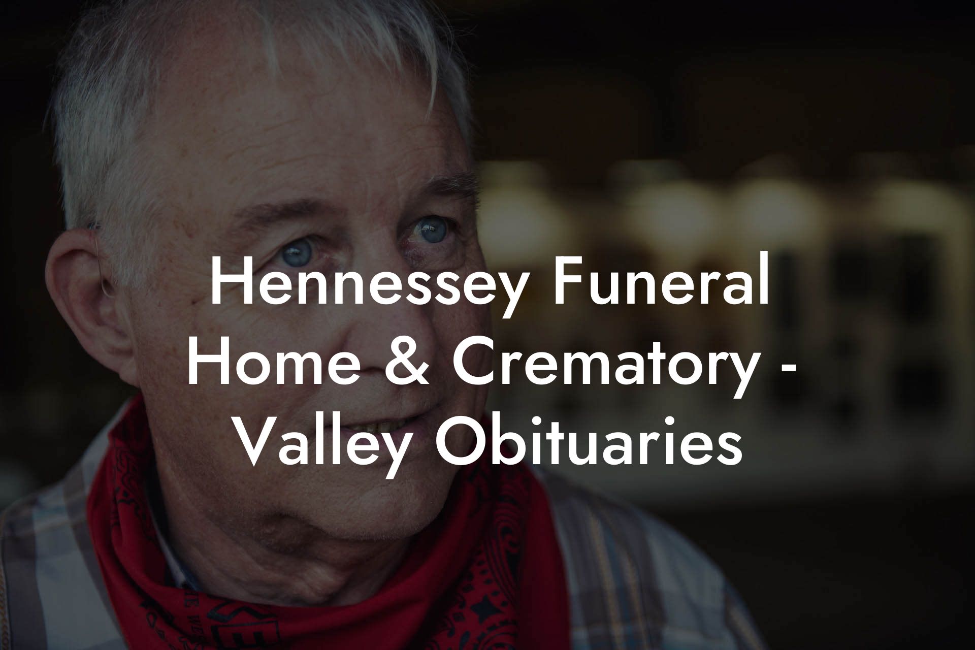 Hennessey Funeral Home & Crematory - Valley Obituaries