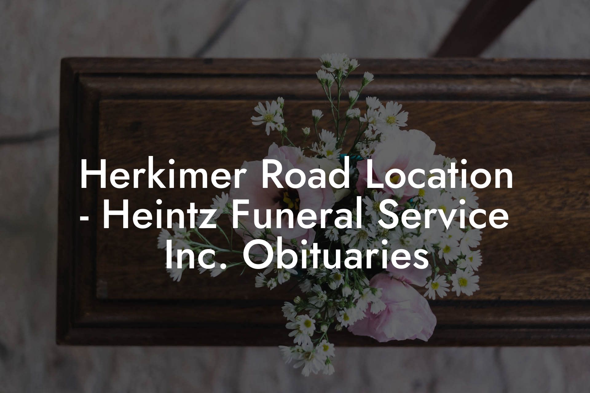 Herkimer Road Location - Heintz Funeral Service Inc. Obituaries