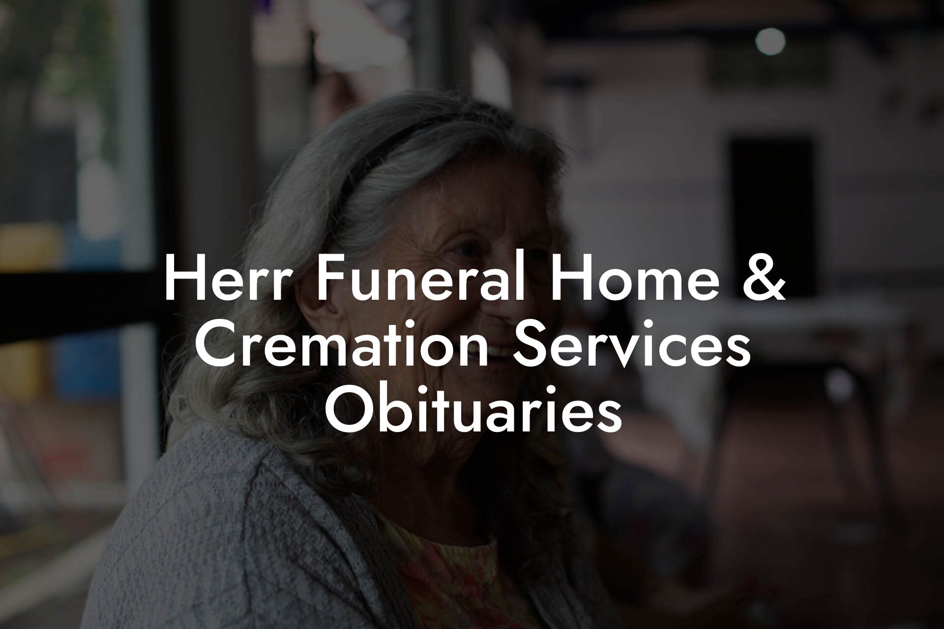 Herr Funeral Home & Cremation Services Obituaries