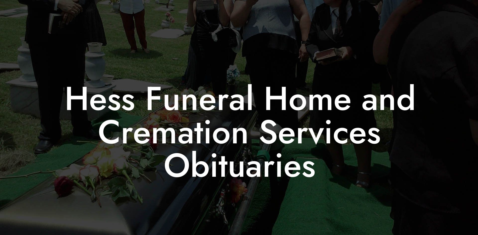 Hess Funeral Home and Cremation Services Obituaries