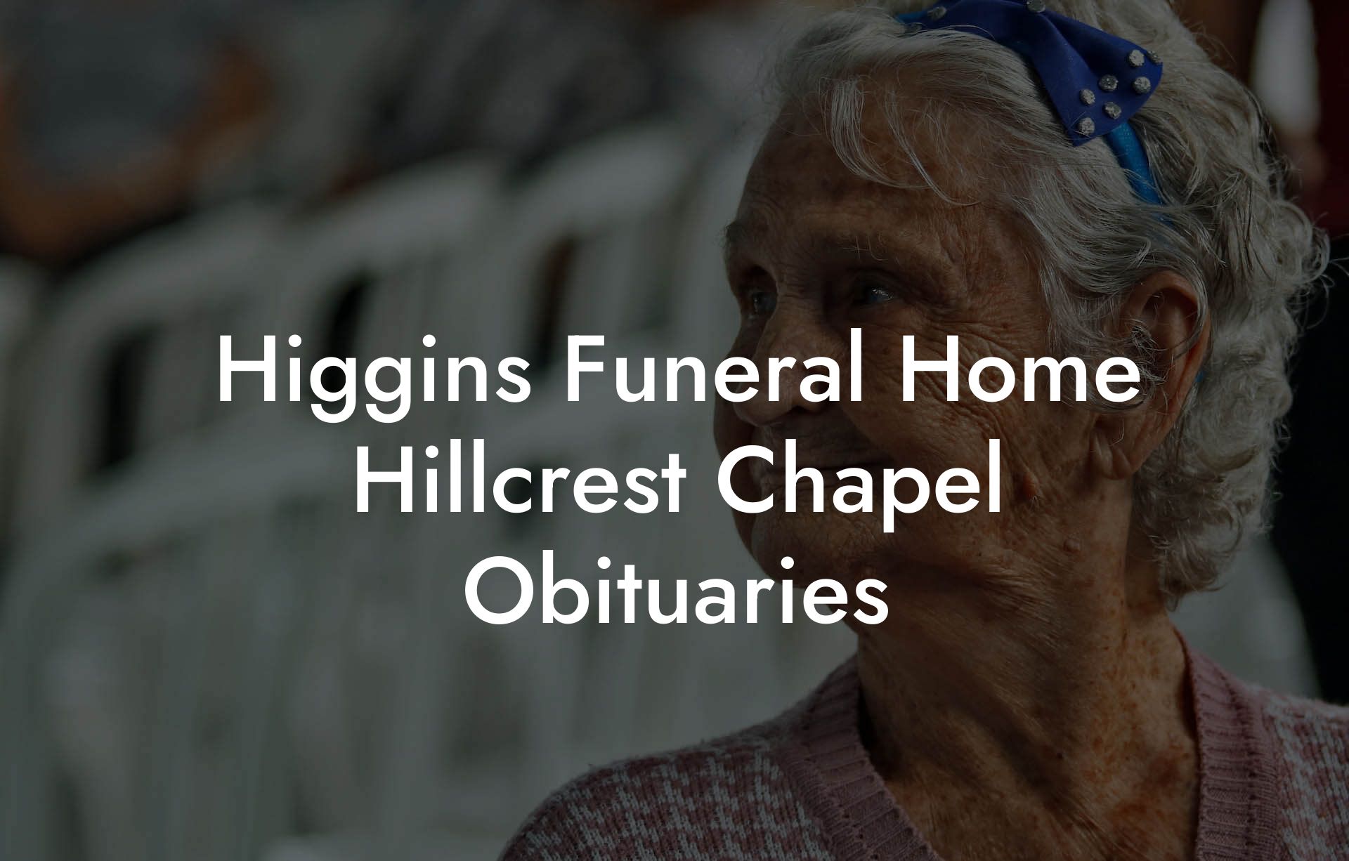 Higgins Funeral Home Hillcrest Chapel Obituaries - Eulogy Assistant
