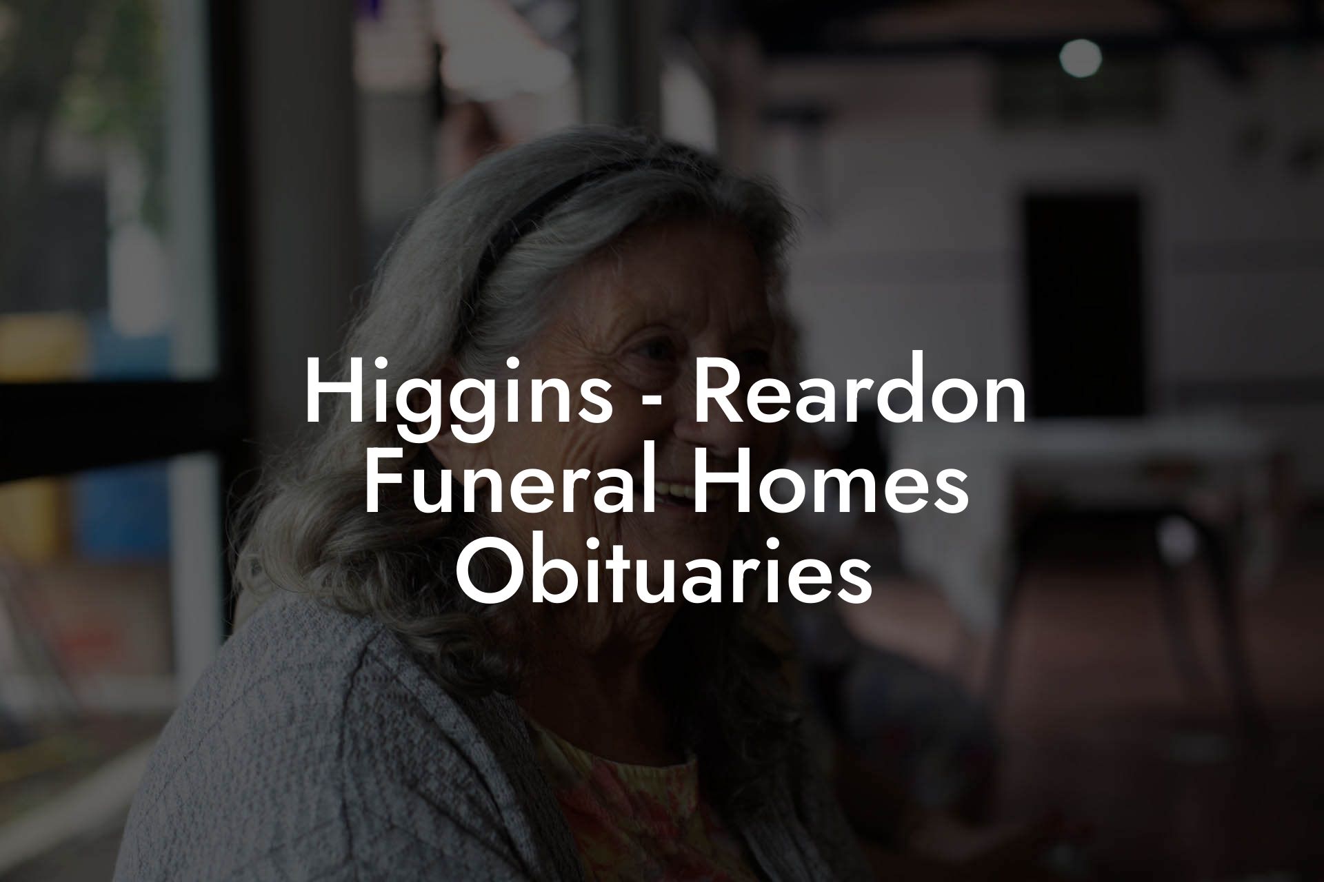 Higgins - Reardon Funeral Homes Obituaries