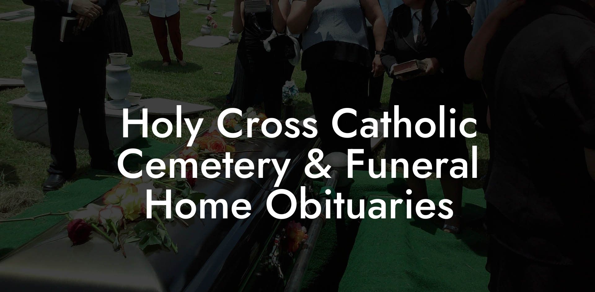 Holy Cross Catholic Cemetery & Funeral Home Obituaries