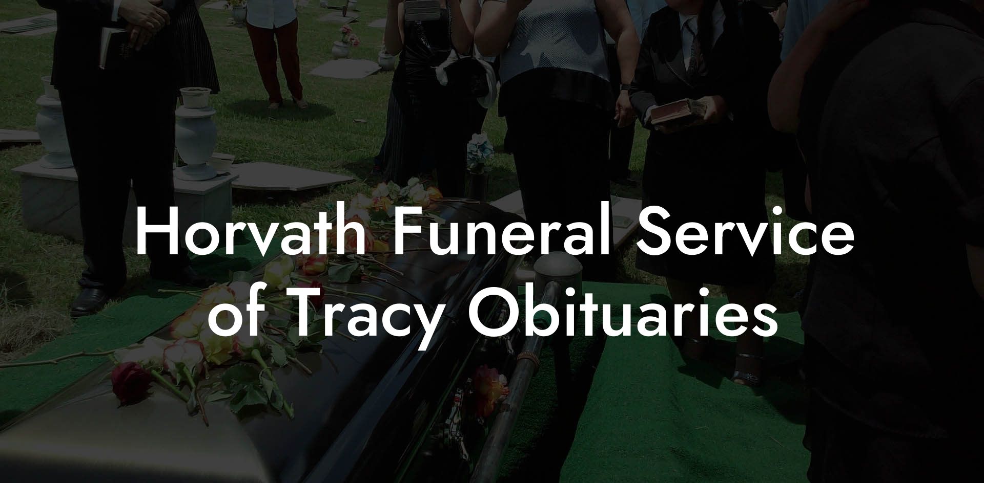Horvath Funeral Service of Tracy Obituaries