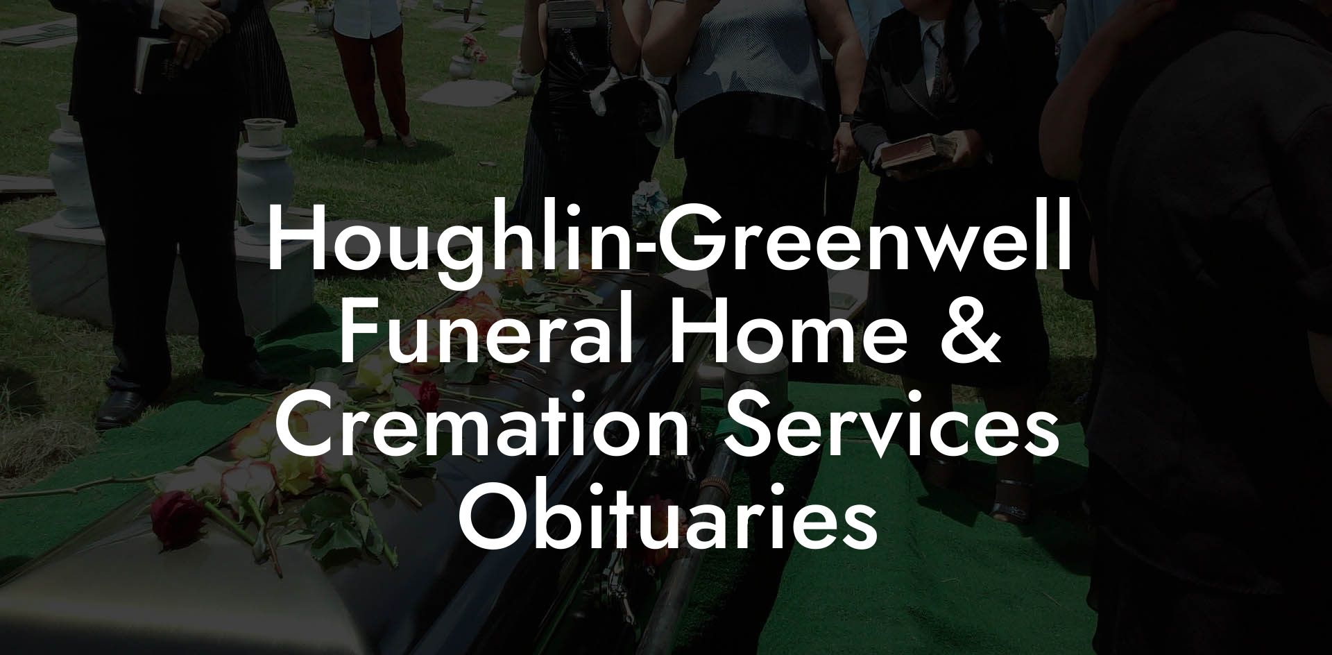 Houghlin-Greenwell Funeral Home & Cremation Services Obituaries