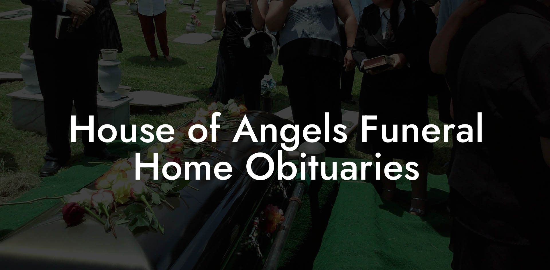 House of Angels Funeral Home Obituaries - Eulogy Assistant