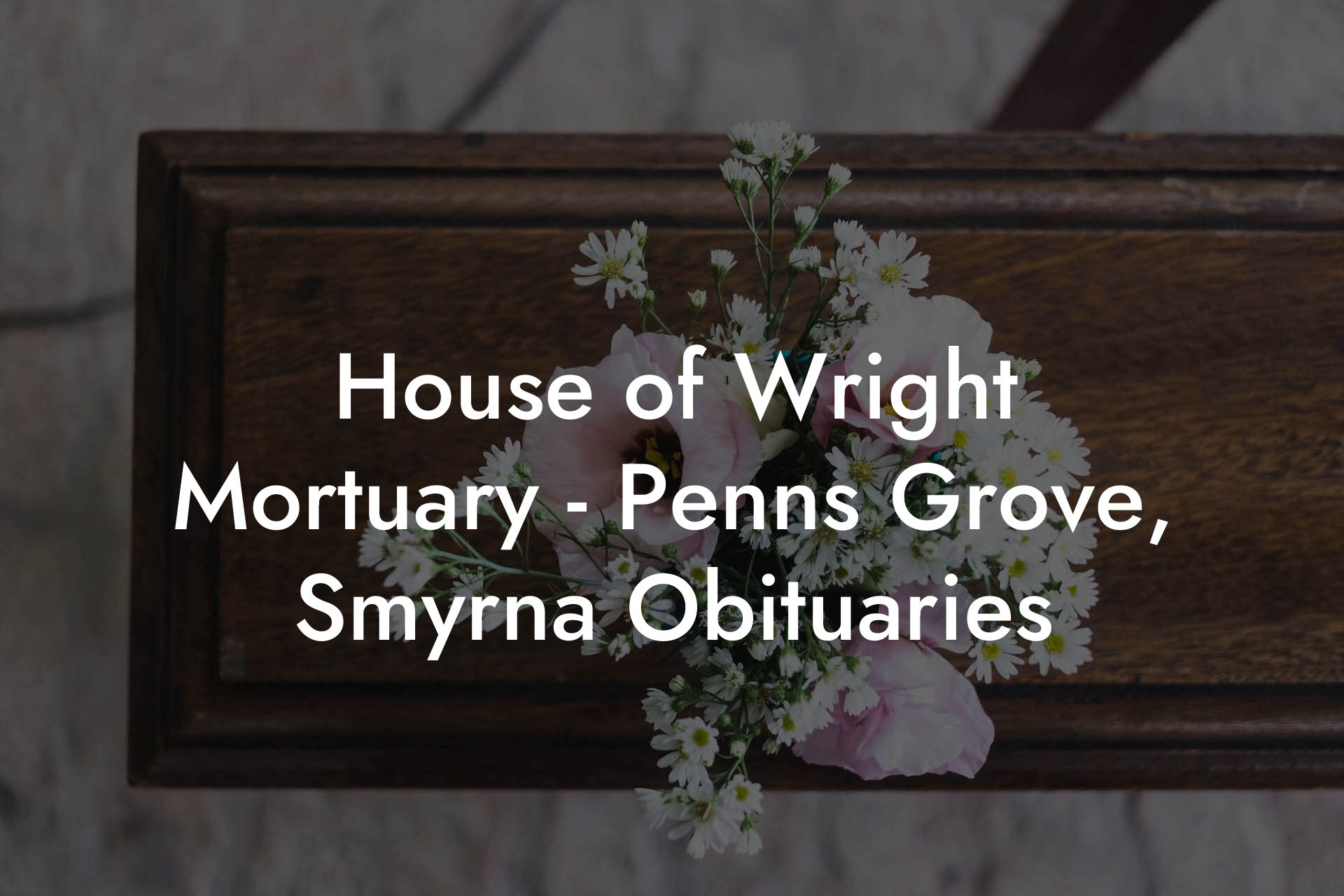House of Wright Mortuary - Penns Grove, Smyrna Obituaries