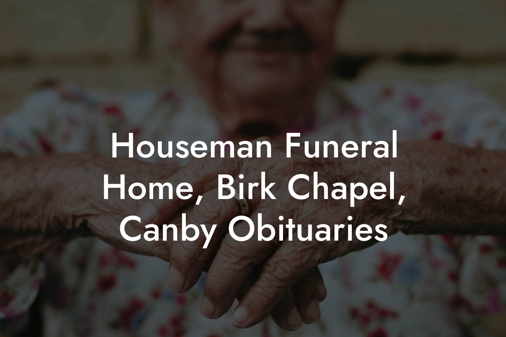 Houseman Funeral Home, Birk Chapel, Canby Obituaries
