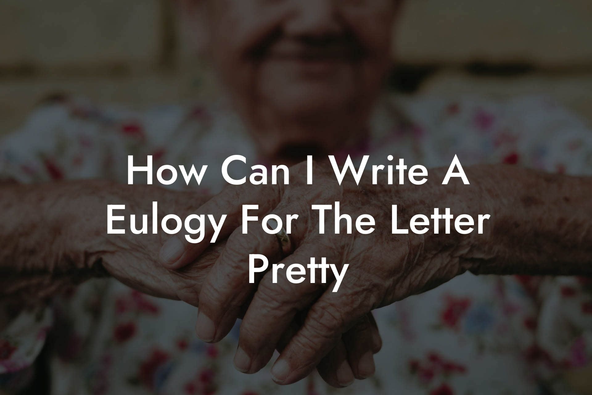 How Can I Write A Eulogy For The Letter Pretty
