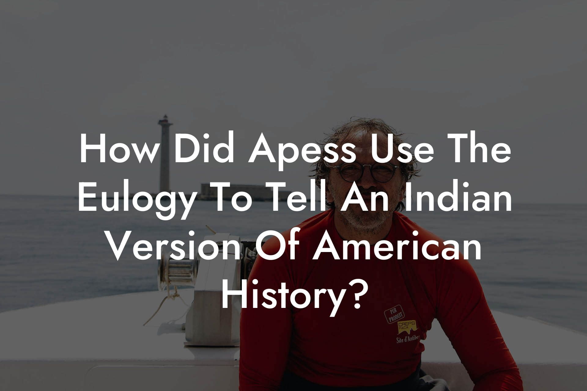 How Did Apess Use The Eulogy To Tell An Indian Version Of American History?