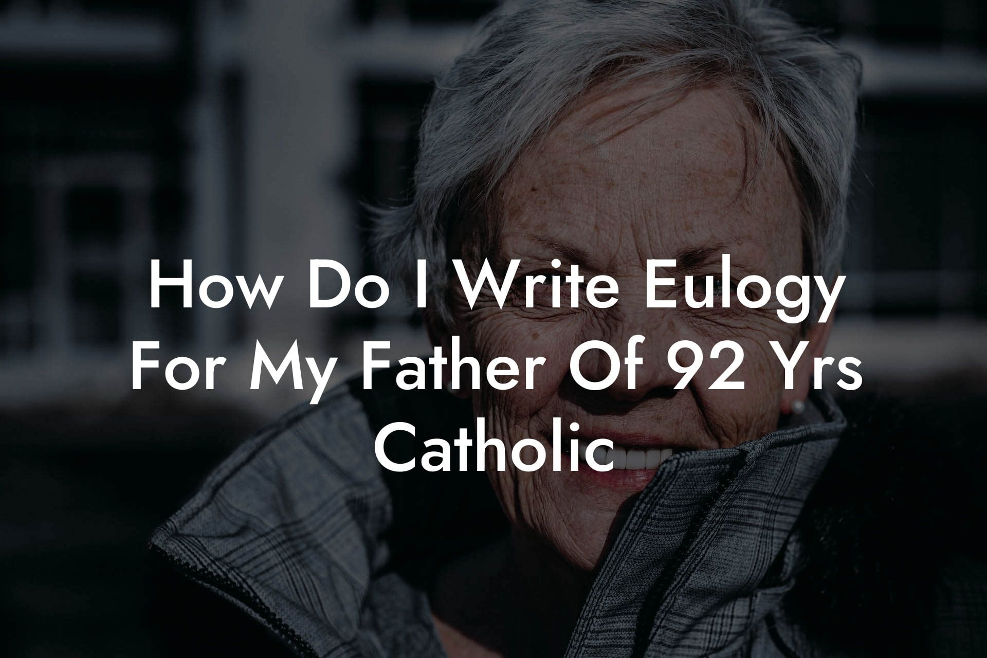 How Do I Write Eulogy For My Father Of 92 Yrs Catholic