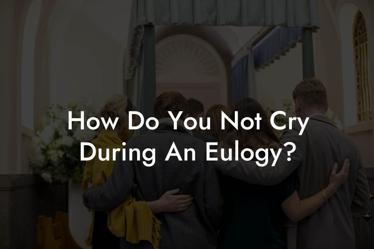 How Do You Not Cry During An Eulogy?