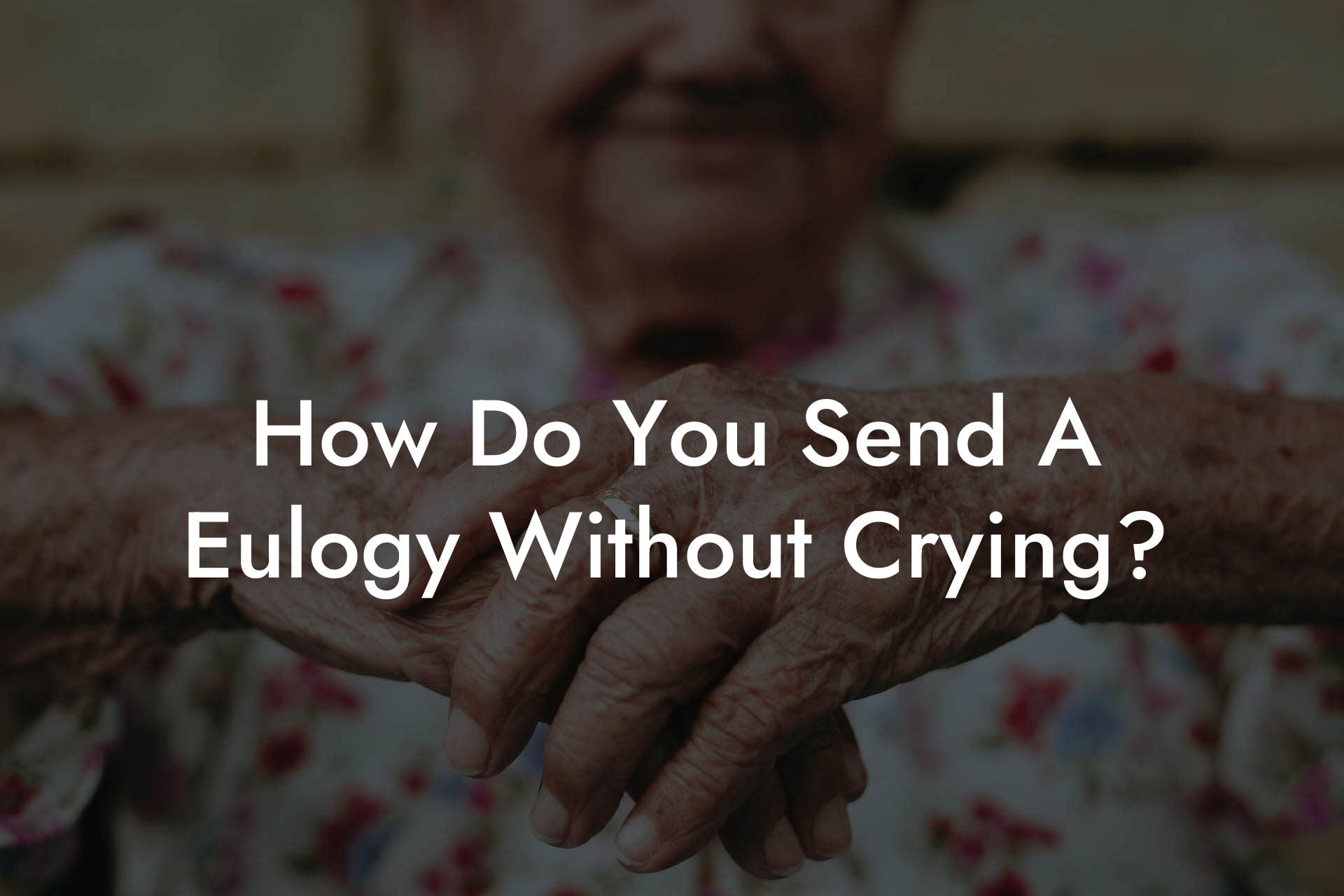 How Do You Send A Eulogy Without Crying?