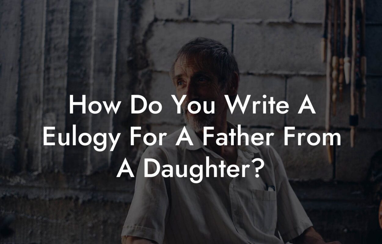 How Do You Write A Eulogy For A Father From A Daughter?