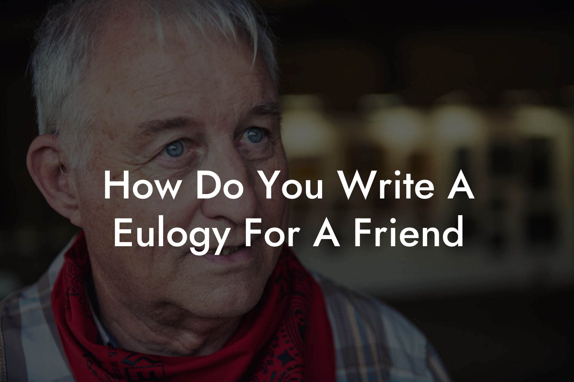 How Do You Write A Eulogy For A Friend