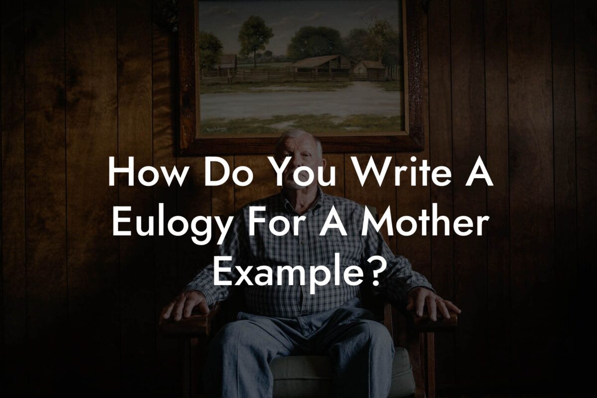 How Do You Write A Eulogy For A Mother Example?