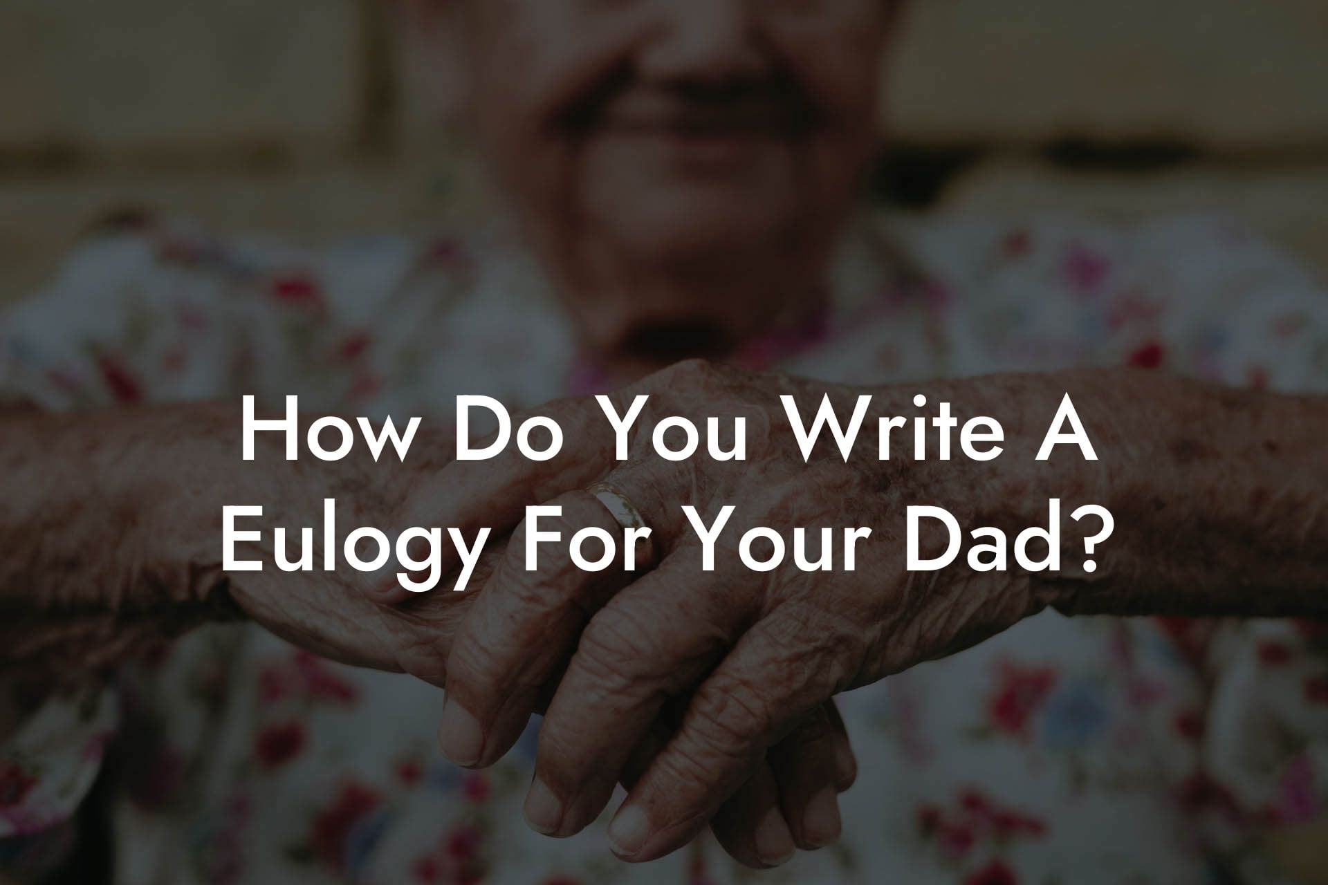 How Do You Write A Eulogy For Your Dad?
