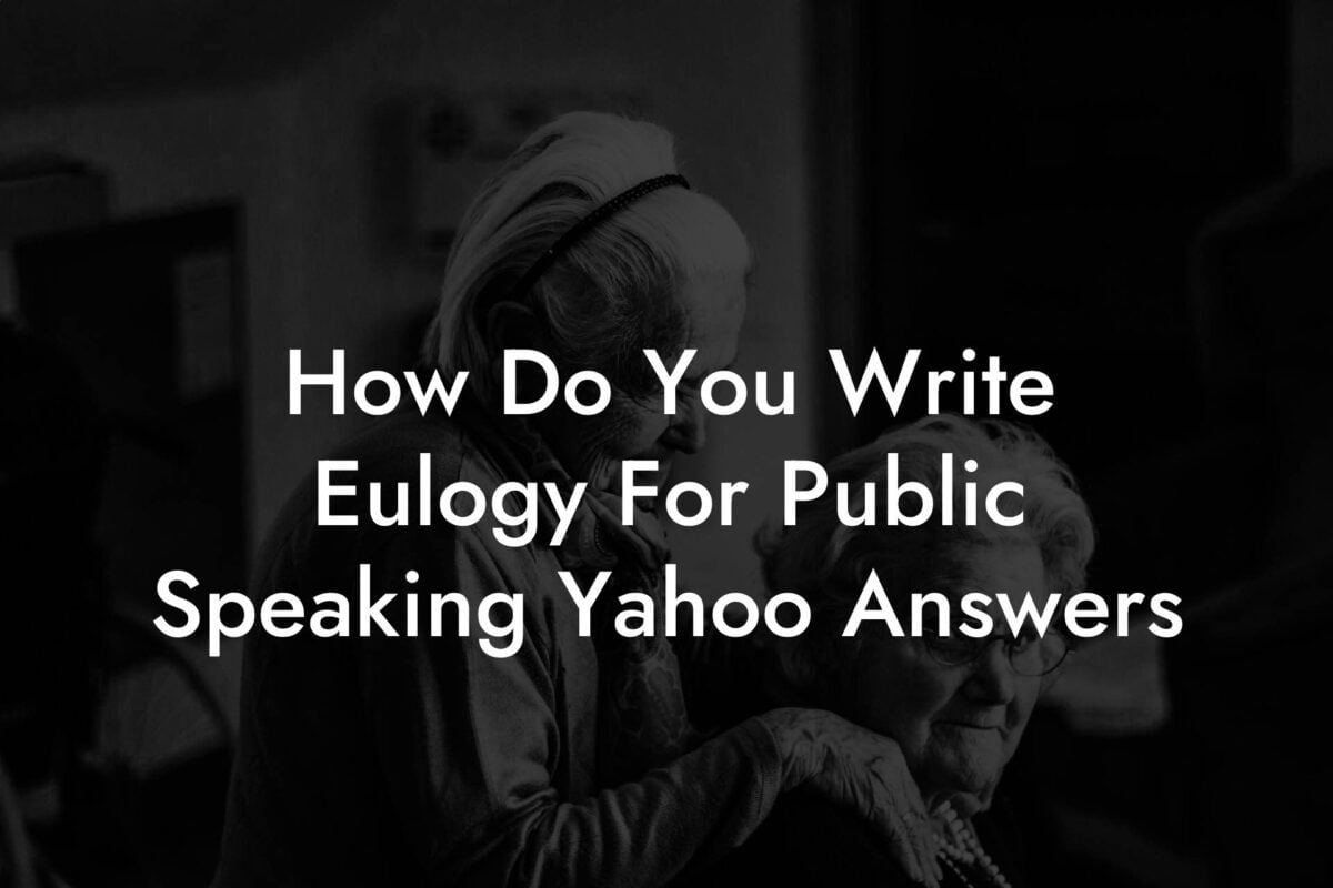 How Do You Write Eulogy For Public Speaking Yahoo Answers