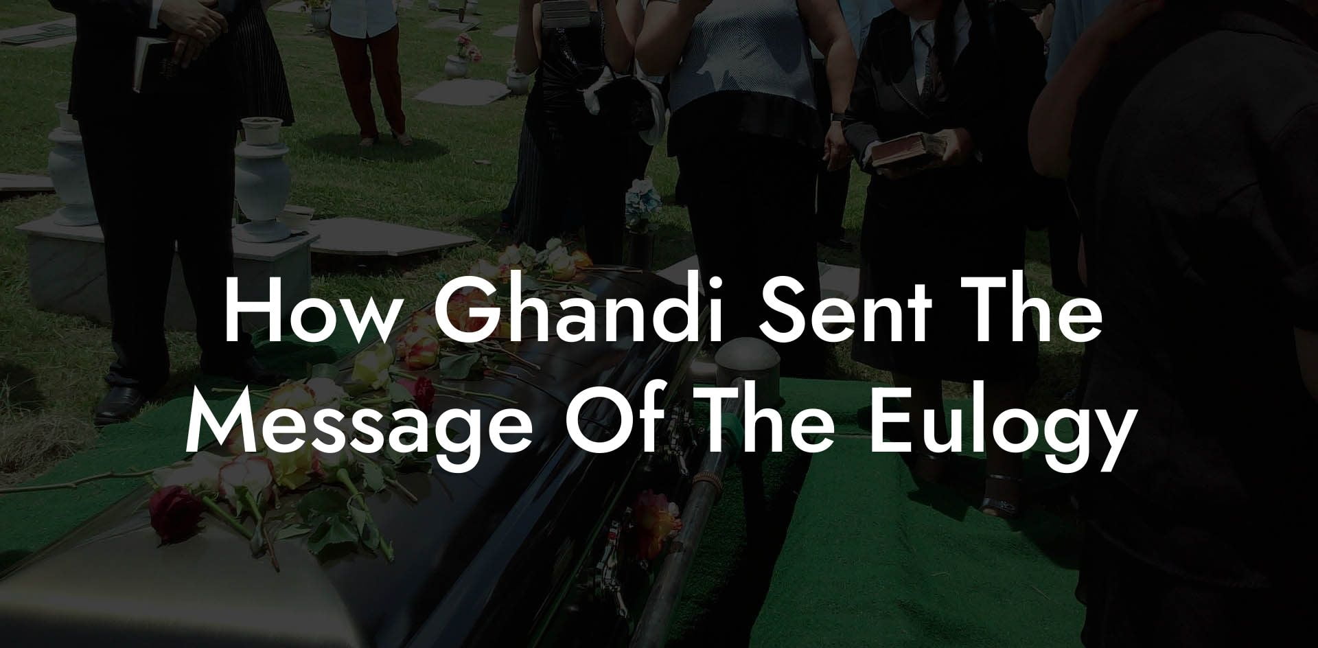 How Ghandi Sent The Message Of The Eulogy