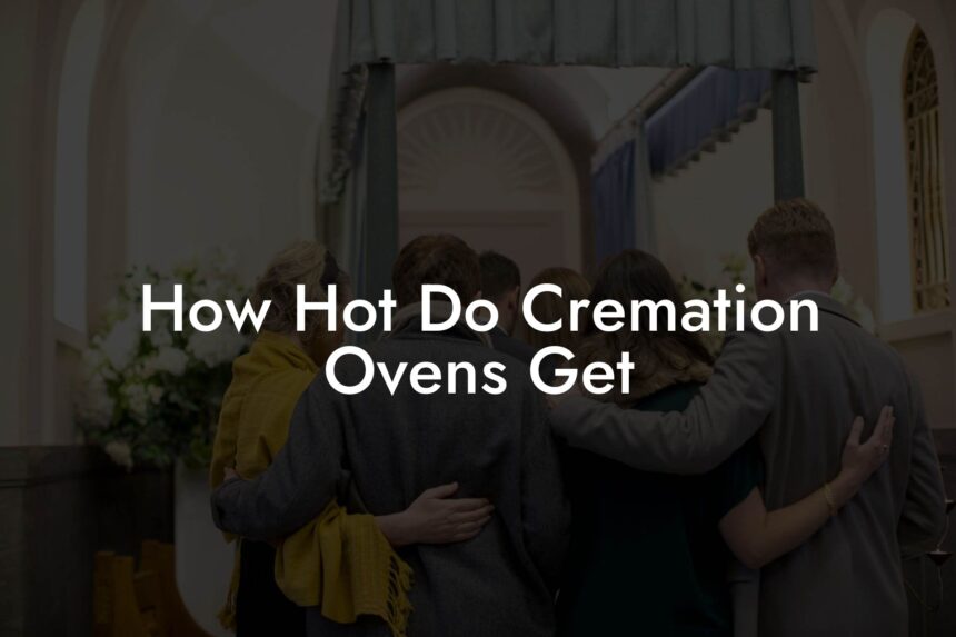 How Hot Do Cremation Ovens Get Eulogy Assistant