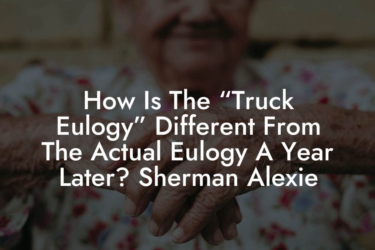 How Is The “Truck Eulogy” Different From The Actual Eulogy A Year Later? Sherman Alexie