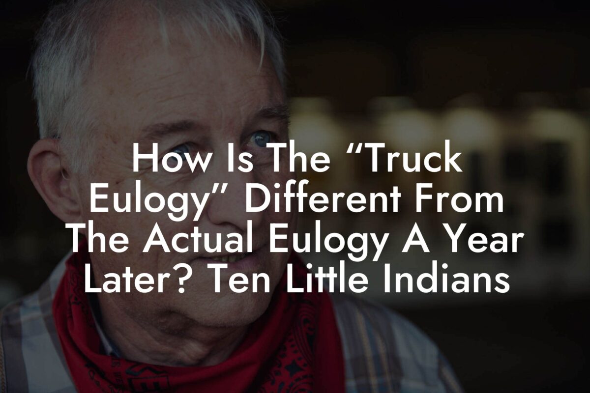 How Is The “Truck Eulogy” Different From The Actual Eulogy A Year Later? Ten Little Indians