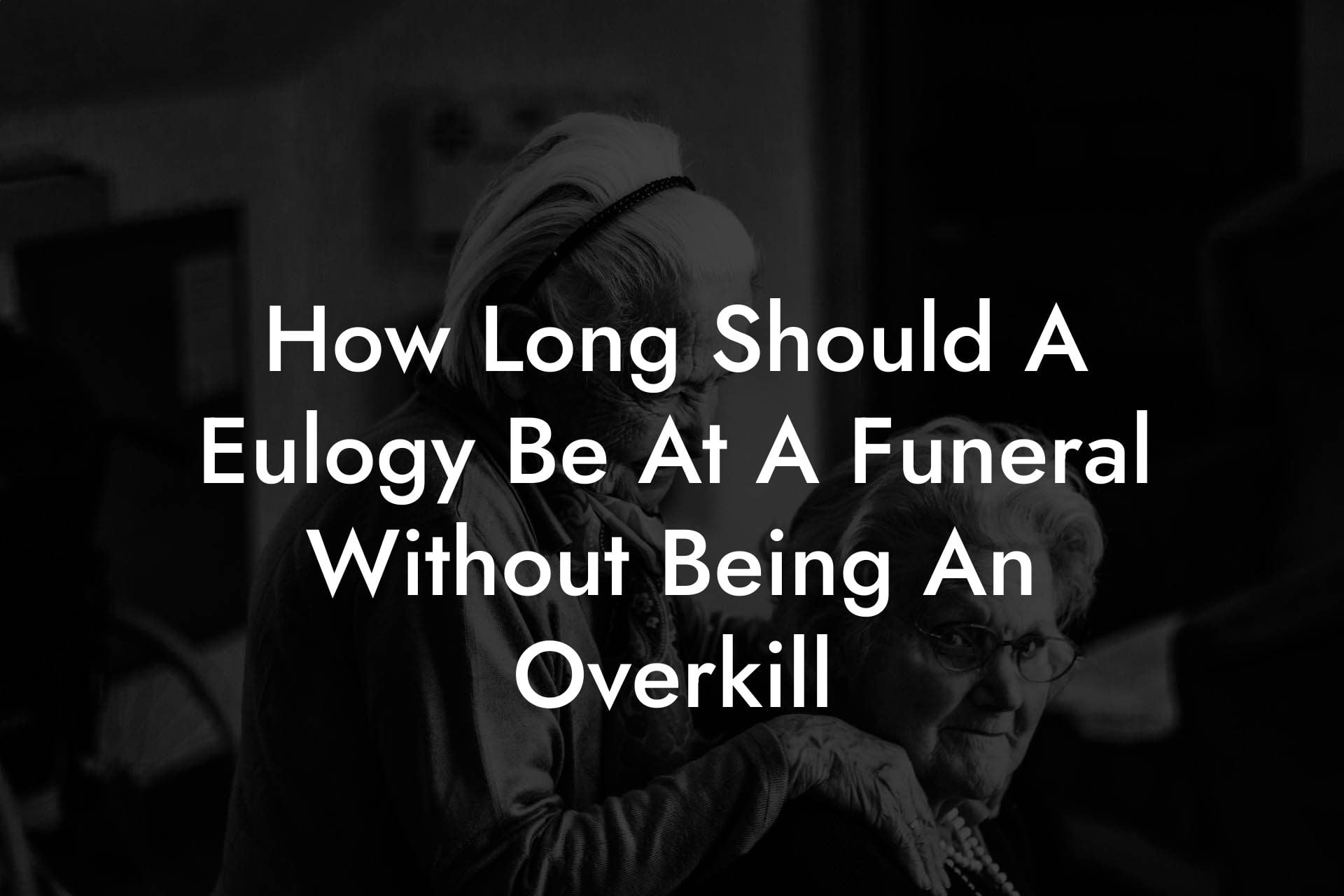 How Long Should A Eulogy Be At A Funeral Without Being An Overkill
