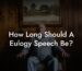 How Long Should A Eulogy Speech Be?