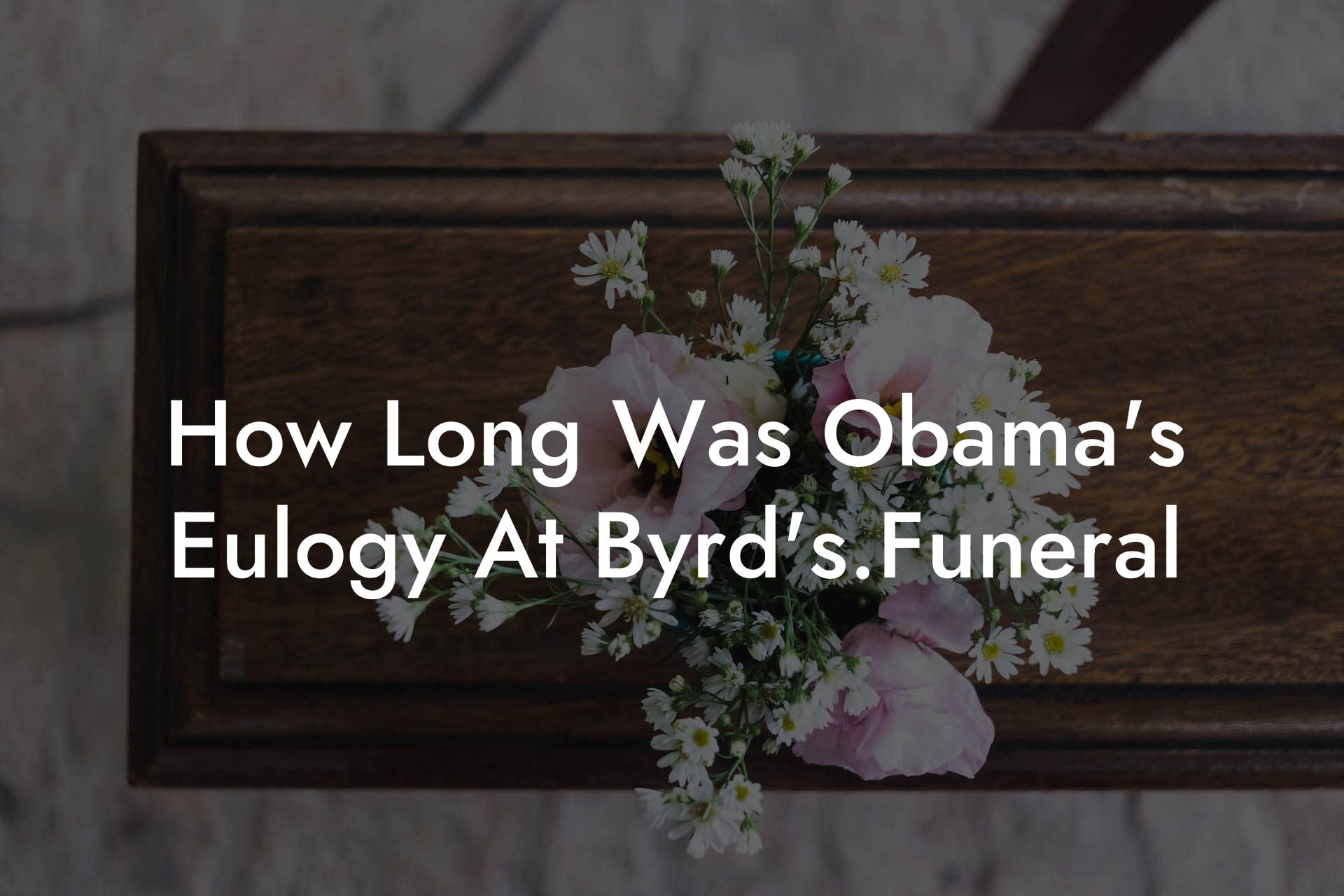 How Long Was Obama's Eulogy At Byrd's.Funeral