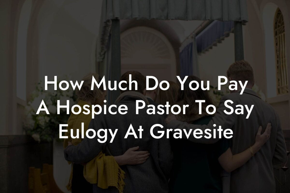 How Much Do You Pay A Hospice Pastor To Say Eulogy At Gravesite