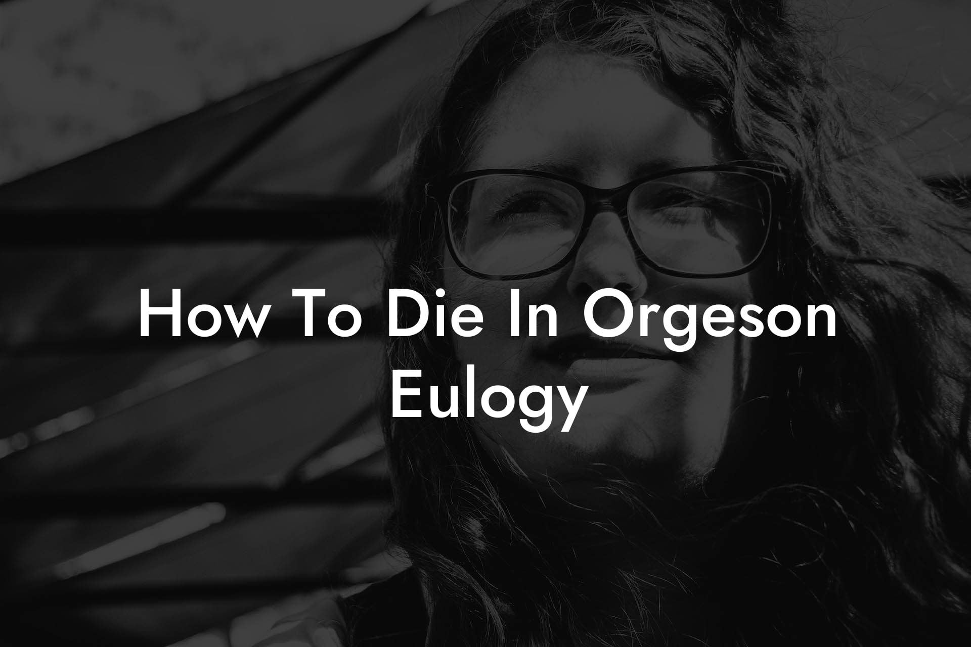 How To Die In Orgeson Eulogy