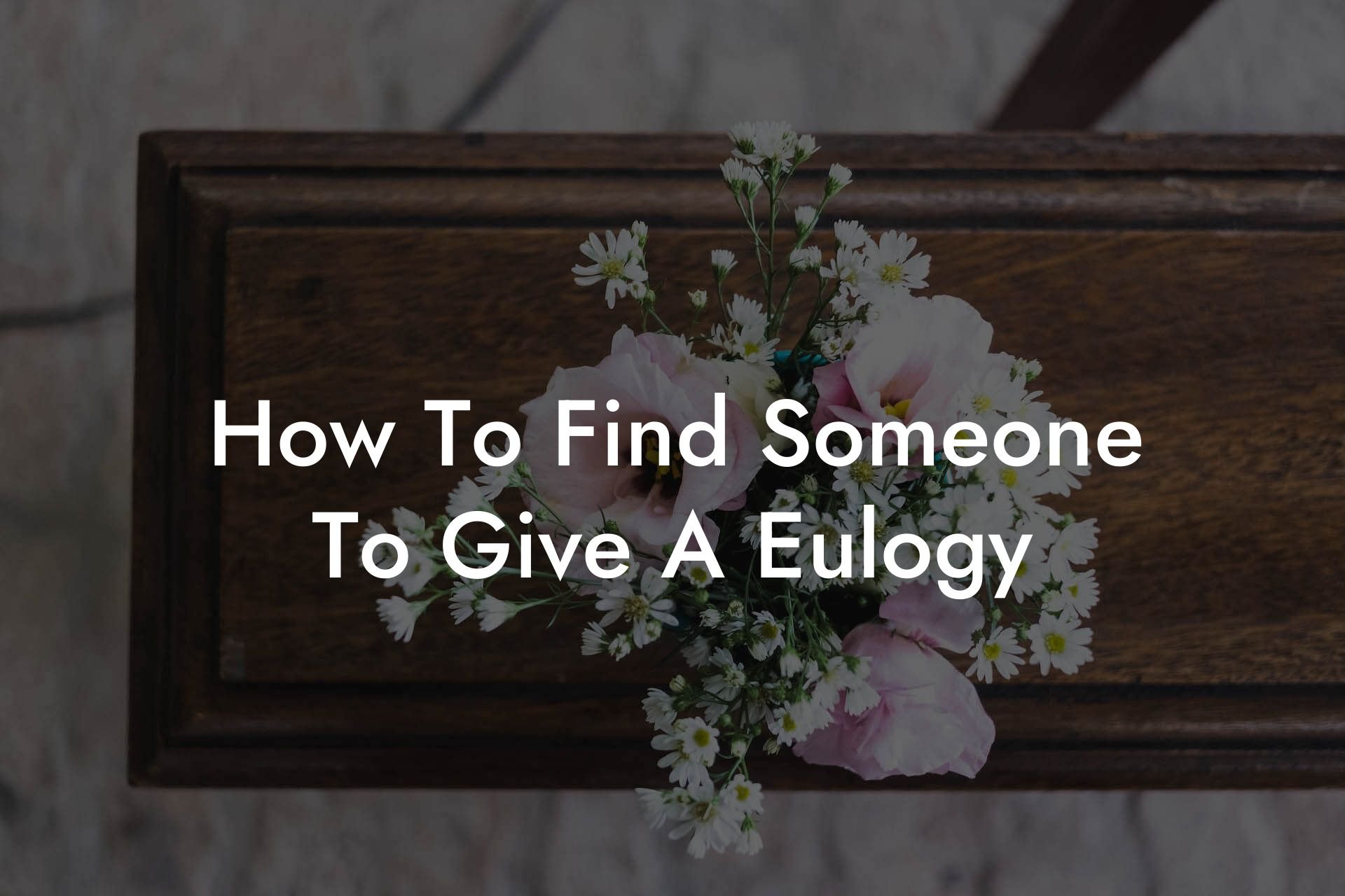 How To Find Someone To Give A Eulogy