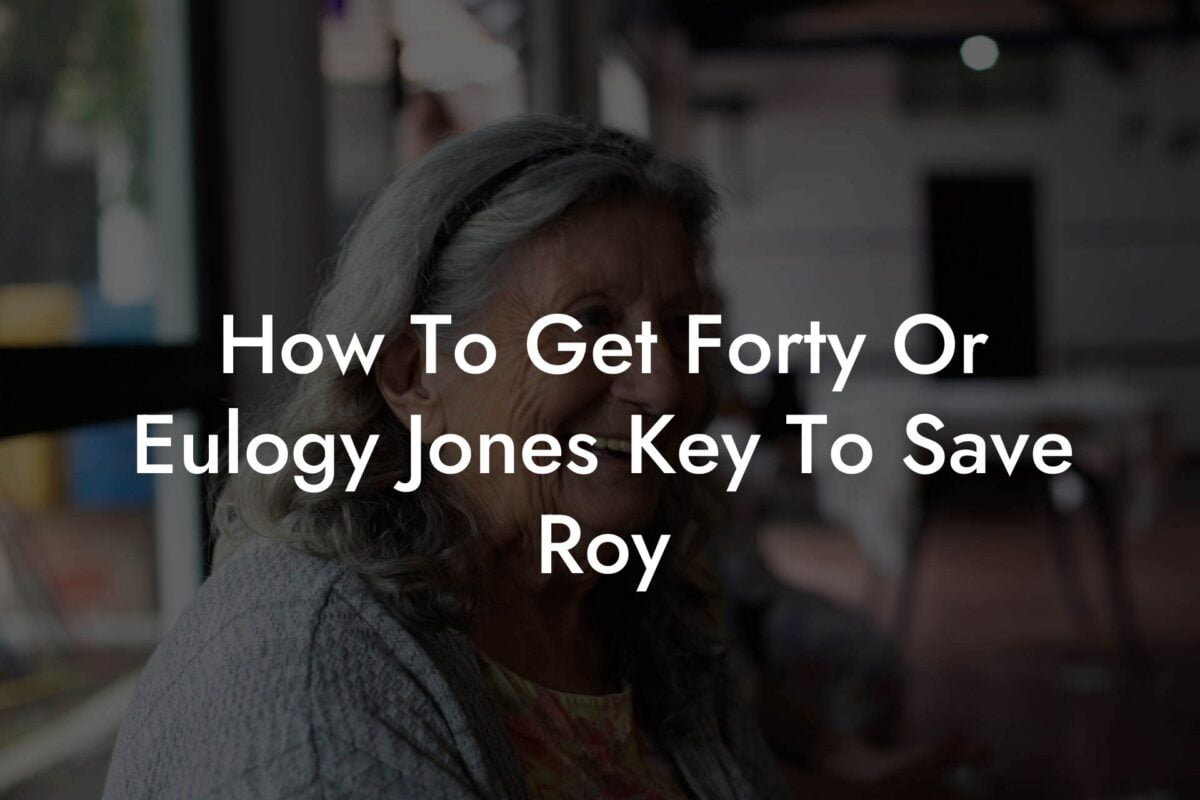 How To Get Forty Or Eulogy Jones Key To Save Roy