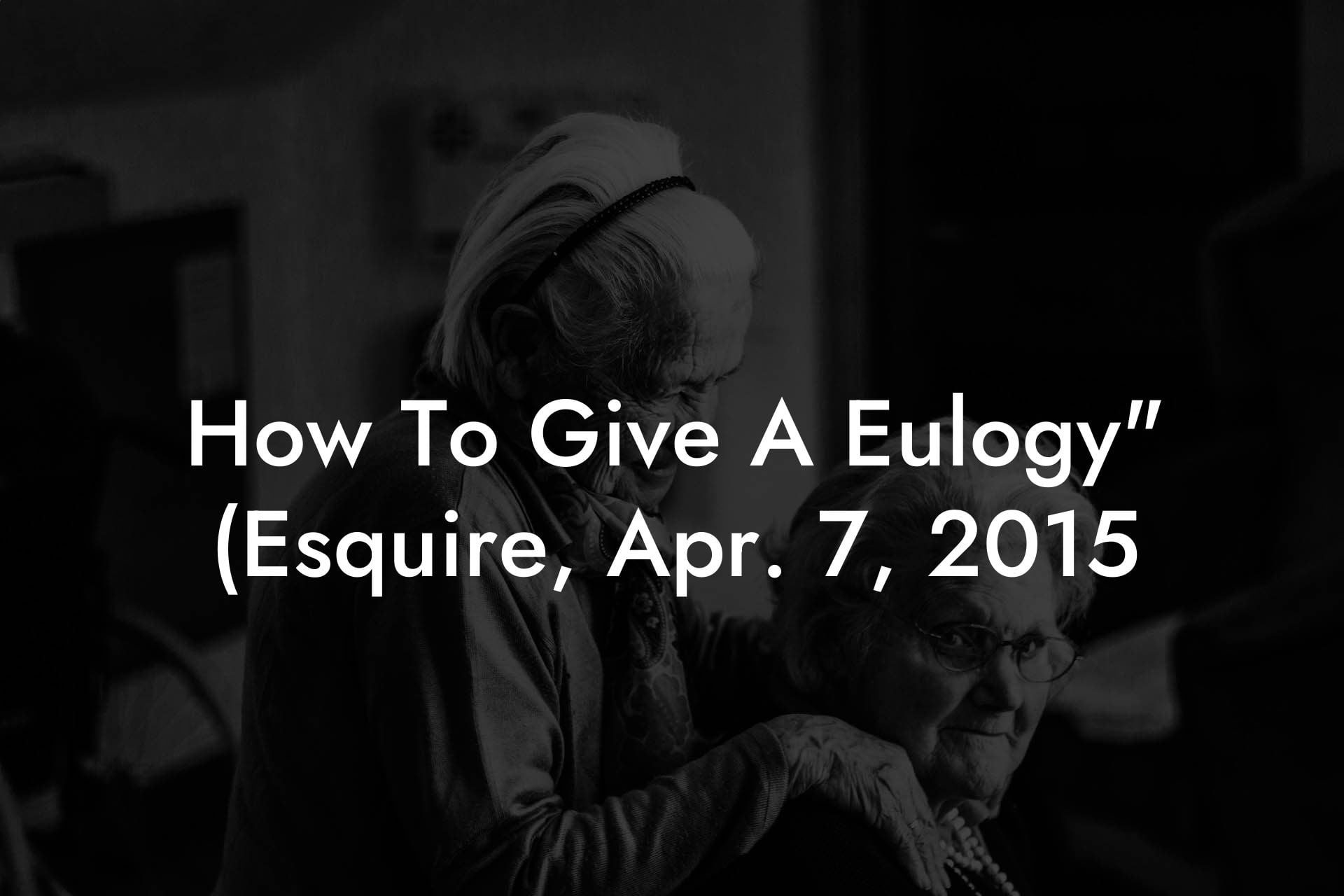 How To Give A Eulogy" (Esquire, Apr. 7, 2015